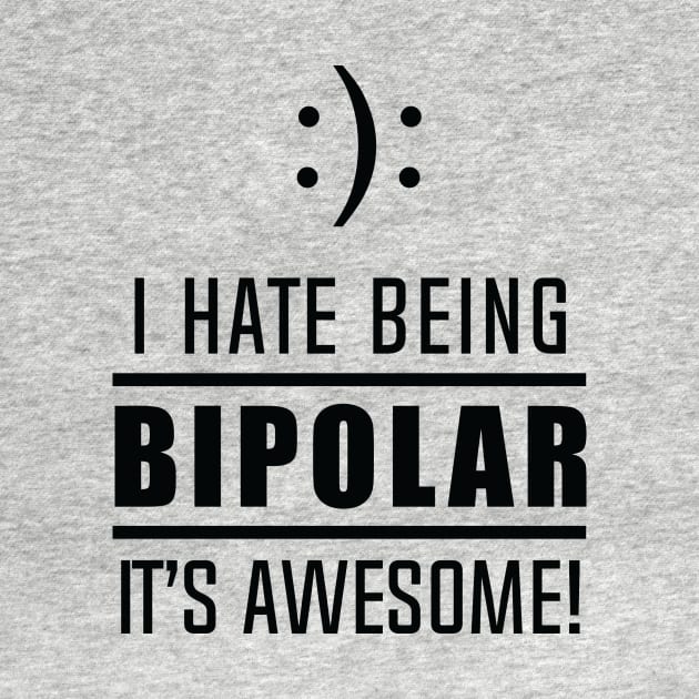 I Hate Being Bipolar It's Awesome! by DubyaTee